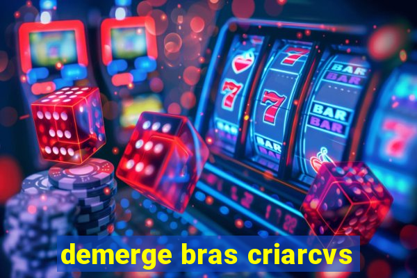 demerge bras criarcvs